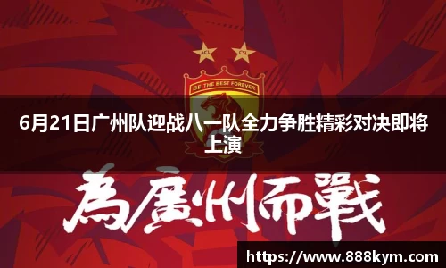 6月21日广州队迎战八一队全力争胜精彩对决即将上演
